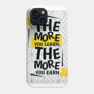 the more you learn, the more you earn Phone Case