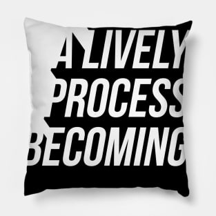 life is a lively process of becoming Pillow