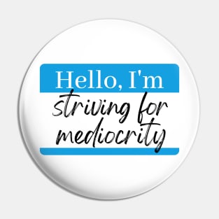 Striving for mediocrity Pin