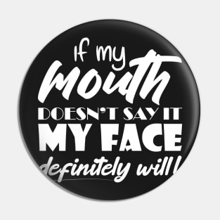 If My Mouth Doesn't Say It My Face Definitely Will Pin