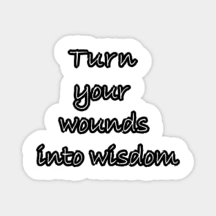 Turn your wounds into wisdom Magnet