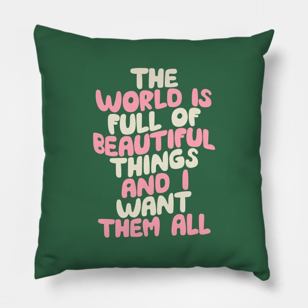 The World is Full of Beautiful Things and I Want Them All in Green Pink and White Pillow by MotivatedType