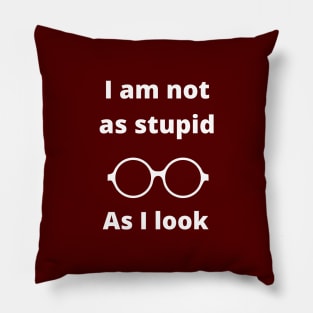 I am not as stupid as I look Pillow