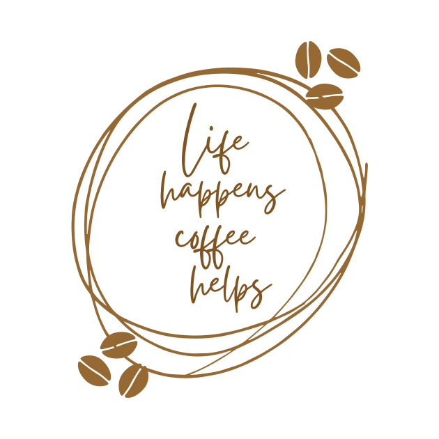 Life Happens Coffee Helps by AimArtStudio