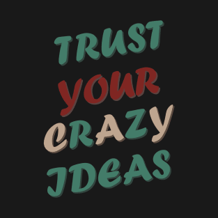 Trust Your Crazy Ideas T-Shirt