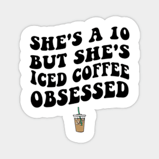 She's a 10 But She's Iced Coffee Obsessed Funny Iced Coffee Lover Magnet