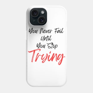 You Never Fail Until You Stop Trying Phone Case