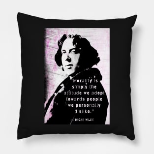 Oscar Wilde quote: “Morality is simply the attitude we adopt towards people we personally dislike.” Pillow