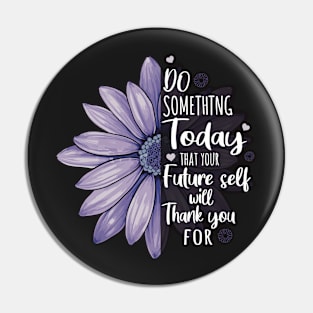 Do  Something Today That Your Future Self Will Thank You For Pin
