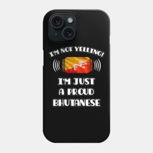 I'm Not Yelling I'm A Proud Bhutanese - Gift for Bhutanese With Roots From Bhutan Phone Case