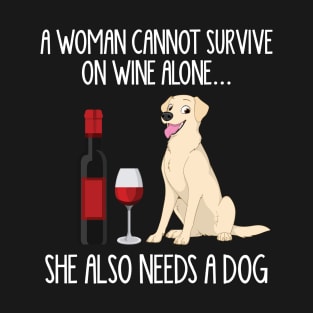 A Woman Cannot Survive On Wine Alone She Also Needs A Labrador T-Shirt