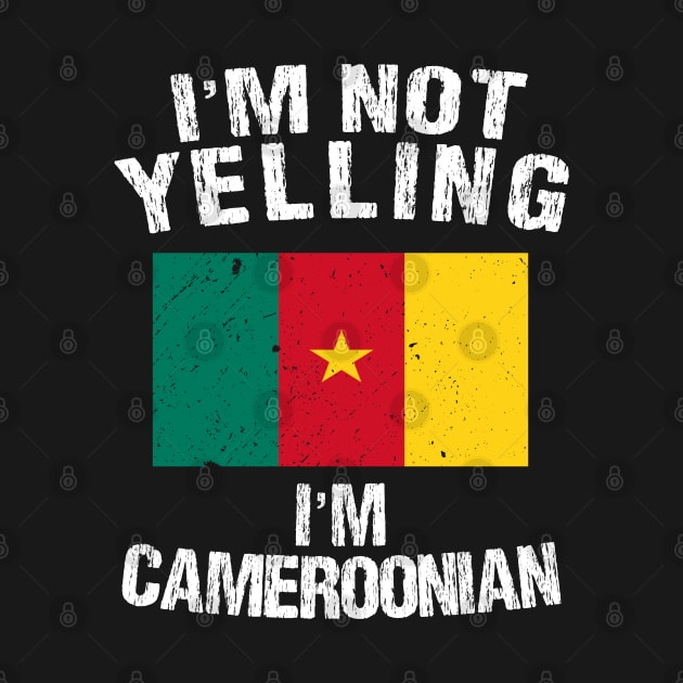 I'm Not Yelling I'm Cameroonian by TShirtWaffle1