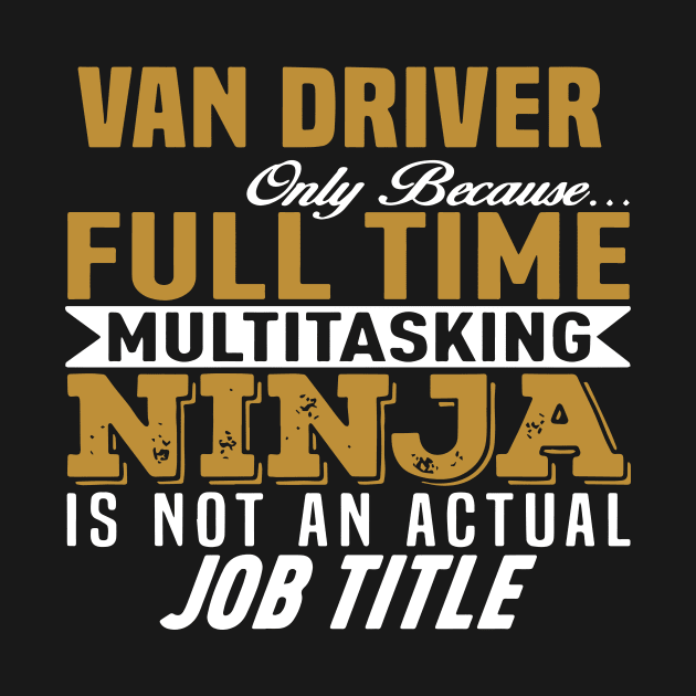 Van Driver Only Because Full Time Multitasking Ninja Is Not An Actualy Job Title Mama by hathanh2