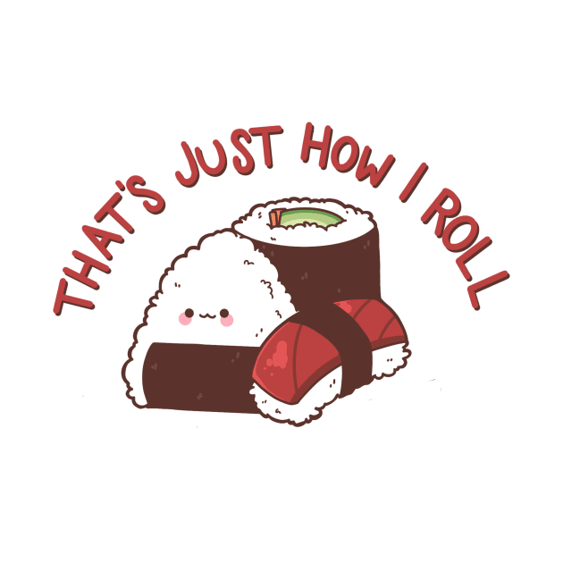 Sushi That's Just How I Roll by himmicca@gmail.com