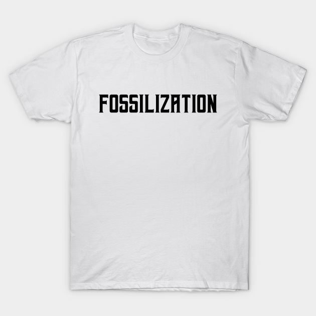 Discover Fossilization - Fossilization - T-Shirt