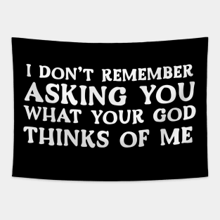 I Don't Remember Asking You What Your God Thinks Of Me Tapestry