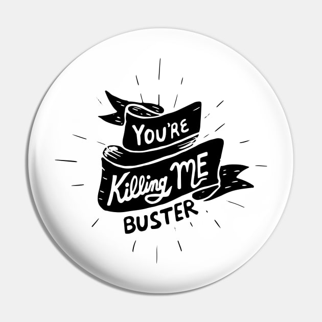you're killing me, buster Pin by BecArtc