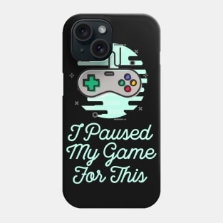 I Paused My Game For This Sarcastic Gamer Saying Phone Case