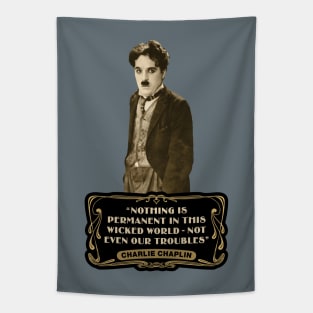 Charlie Chaplin Quotes: "Nothing Is Permanent In This Wicked World - Not Even Our Troubles" Tapestry