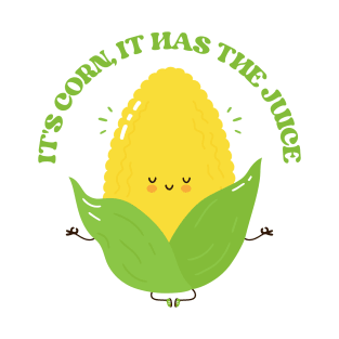 It’s Corn, It Has The Juice T-Shirt