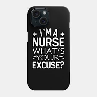 I'm A Nurse What's Your excuse? Phone Case