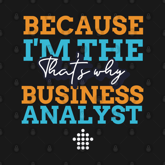 "Because I'm the Business Analyst that's why" by Salma Satya and Co.