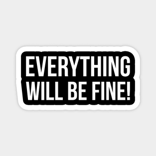 EVERYTHING WILL BE FINE! funny saying quote Magnet