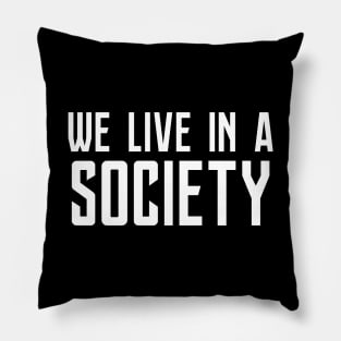 We Live In A Society Pillow