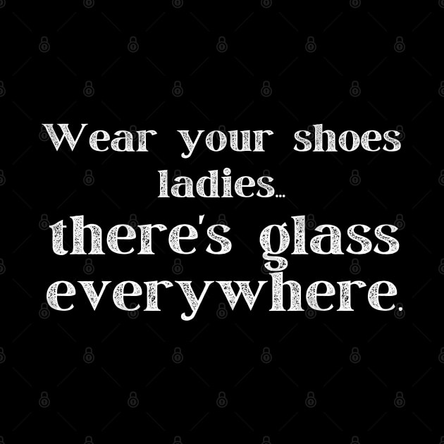 Wear Your Shoes Ladies There's Glass Everywhere by MalibuSun