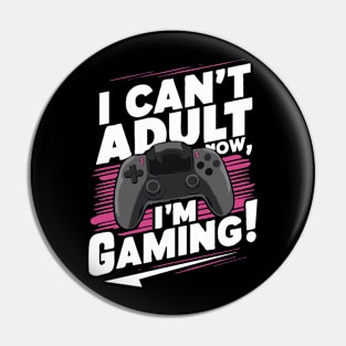 I Can't Adult Now, I'm Gaming! Gamer Pin