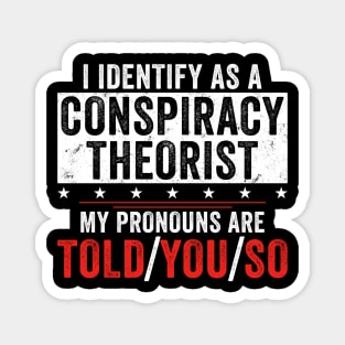 I identify as a conspiracy theorist my pronouns are told you so Magnet