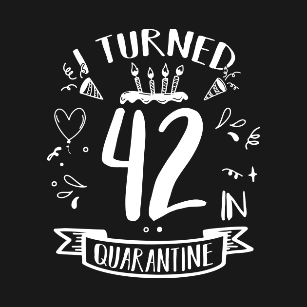 I Turned 42 In Quarantine by quaranteen