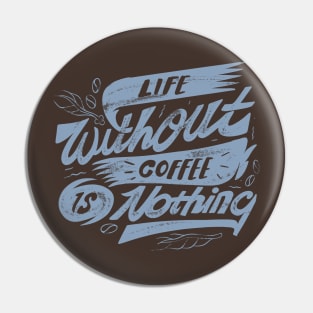 Life Without Coffee is Nothing Pin