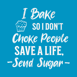 I Bake So I Don't Choke People Funny Baking Lover's Gift T-Shirt