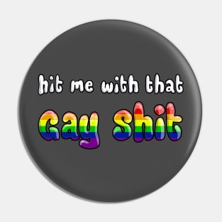 Hit me with that Gay Shit Pin