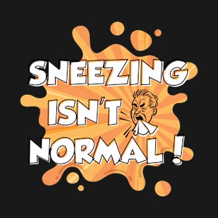 Sneezing Isn't Normal T-Shirt