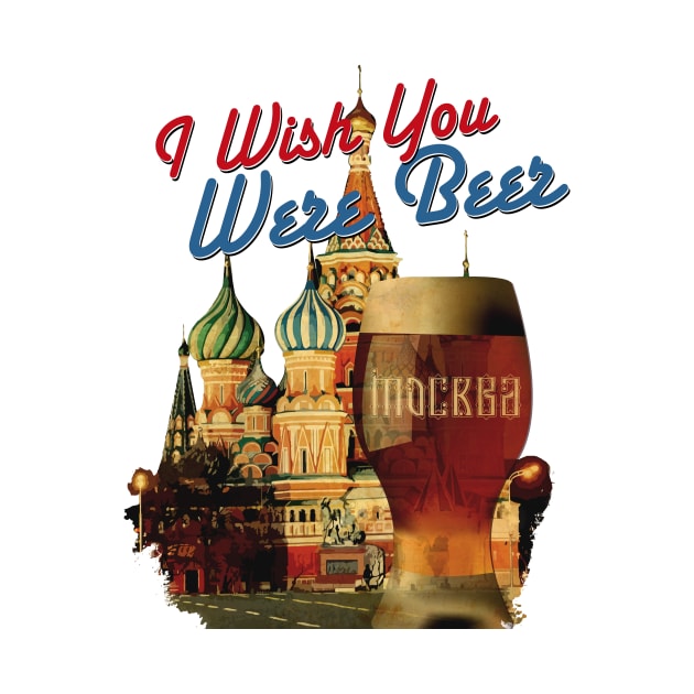 I Wish You Were Beer – Moscow by andreabeloque