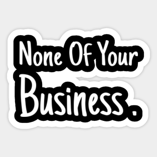 None Of Your Business Stickers Teepublic
