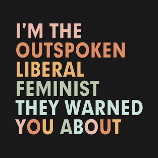 I'm the outspoken liberal feminist they warned you about T-Shirt