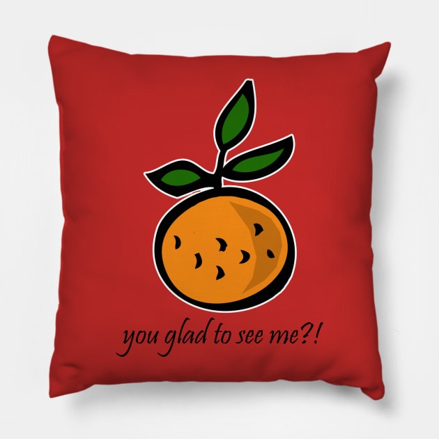 Orange You Glad to See Me?! Pillow by RockettGraph1cs