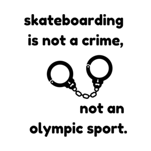 Skateboarding is not a crime,Not an olympic sport by Personalizedname