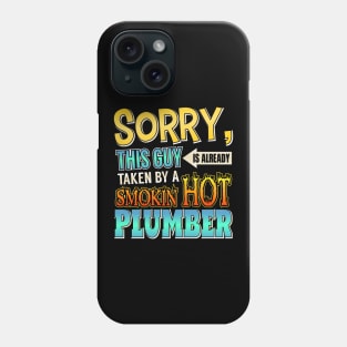 Sorry This Guy Is Taken By A Smokin' Hot Plumber Phone Case