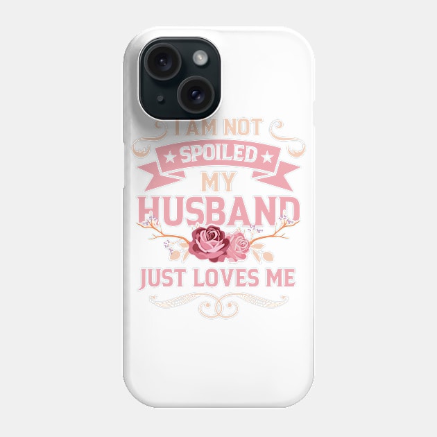 I am not spoiled. My husband just LOVES me! Phone Case by Antrobus