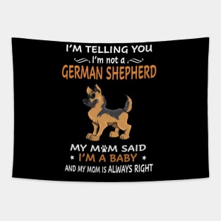 I'm Telling You I'm Not A German Shepherd My Mom Said I'm A Baby And My Mom Always Right Tapestry