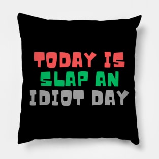 Today Is Slap An Idiot Day Pillow