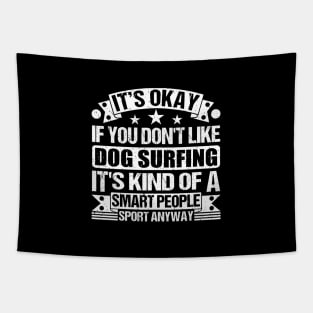 It's Okay If You Don't Like Dog surfing It's Kind Of A Smart People Sports Anyway Dog surfing Lover Tapestry