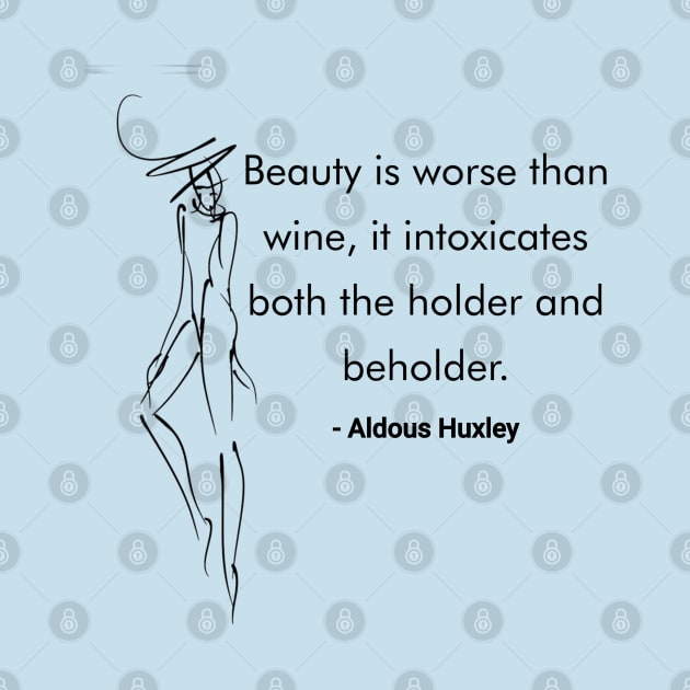 Beauty is worse than wine, it intoxicates both the holder and beholder - Aldous Huxley by The One Stop