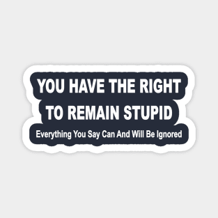 you have the right to remain stupid funny Magnet