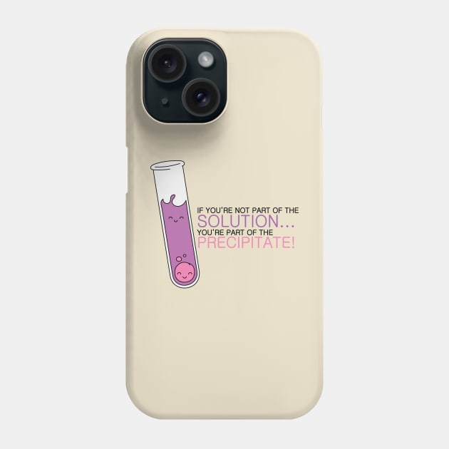 If you're not part of the Solution, you're part of the Precipitate! Alternate Color Phone Case by mushroomblue