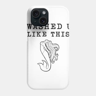 I Washed Up Like This  Mermaid Phone Case